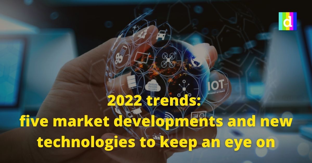 2022 trends: five market developments and new technologies to keep an ...