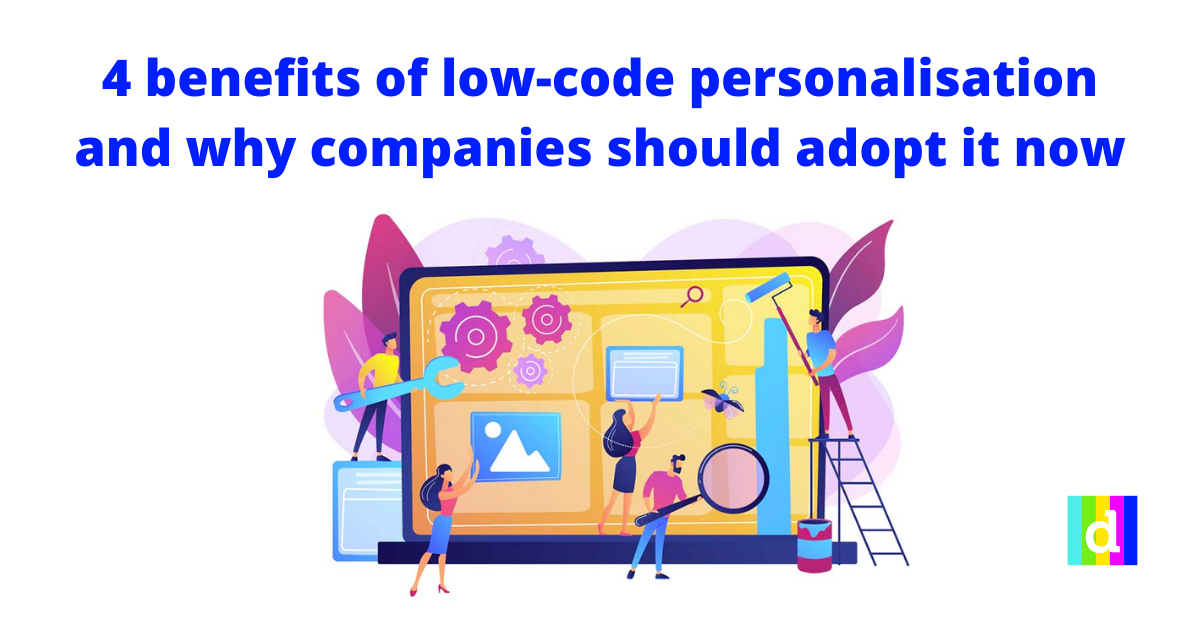 4 benefits of low-code personalisation and why companies should adopt ...